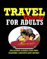 Travel Games for Adults: Coloring, Games, Puzzles and Trivia: Featuring Over 60 Activities Including Group Games, Games for Two, Scavenger Hunts, Mazes, Sudoku, Crossword, Word Search, Word Scramble a 1545150680 Book Cover