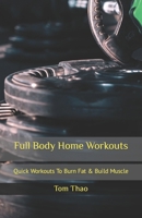 Full Body Home Workouts: Quick Workouts To Burn Fat & Build Muscle B0CV4ZXP3P Book Cover