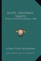 Soups, Savouries, Sweets: With A Chapter On Breads 1377511774 Book Cover