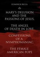 Mary's Delusion and the Passions of Jesus, The Angel of Death in Love,Confessions of a Nymphomaniac, The Female American Pope 1436348137 Book Cover