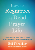 How to Resurrect a Dead Prayer Life: Transforming Your Prayers into a Life-Giving Adventure 0802431550 Book Cover