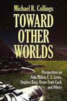 Toward Other Worlds: Perspectives on John Milton, C. S. Lewis, Stephen King, Orson Scott Card, and Others 1434457923 Book Cover