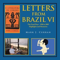 LETTERS FROM BRAZIL VI: The Final Days - 1988 to 2005 Highlights and Memories 1698722109 Book Cover