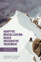 Adaptive Mentalization-Based Integrative Treatment: A Guide for Teams to Develop Systems of Care 0198718675 Book Cover