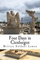 Four Days in Cienfuegos: The Adventure of a Good Cuban Granddaughter 1481889559 Book Cover