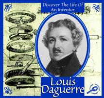 Louis Daguerre: Grandes Inventores Discover the Life of an Inventor (Inventores Famosos: Discover the Life of An Inventor) 1595154329 Book Cover