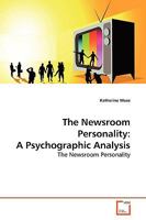 The Newsroom Personality: A Psychographic Analysis: The Newsroom Personality 3639172302 Book Cover