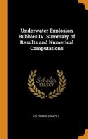 Underwater Explosion Bubbles IV. Summary of Results and Numerical Computations 1021315508 Book Cover