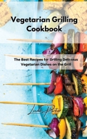Vegetarian Grilling Cookbook: The Best Recipes for Grilling Delicious Vegetarian Dishes on the Grill 1802994815 Book Cover