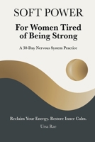 Soft Power For Women Tired of Being Strong: A 30-Day Nervous System Practice B0GM95GHT6 Book Cover