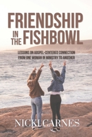 Friendship in the Fishbowl: Lessons On Gospel-Centered Connection From One Woman In Ministry To Another B0G135BVDM Book Cover