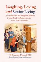 Laughing, Loving and Senior Living: Sweet Anecdotes and Navigation Guidance From a Decade in the Trenches of a Senior Living Community B0H4XBZS66 Book Cover
