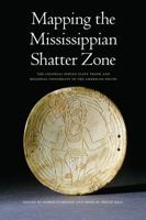 Mapping the Mississippian Shatter Zone: The Colonial Indian Slave Trade and Regional Instability in the American South 0803217595 Book Cover