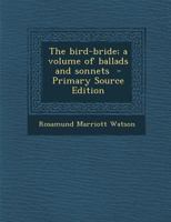 The Bird-bride; a Volume of Ballads and Sonnets 3743306131 Book Cover