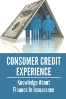 Consumer Credit Experience: Knowledge About Finance In Insuarance: Direction To Save Money On Insurance Premiums B099C4V739 Book Cover