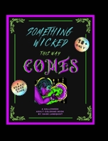 Something Wicked This Way Comes: An Adult Halloween Coloring Book B0BKDY7DBF Book Cover