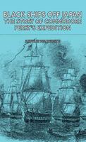 Black ships off Japan;: The story of Commodore Perry's expedition, 140675529X Book Cover