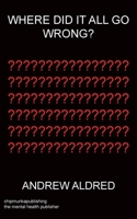 Where Did It All Go Wrong? 1783828013 Book Cover