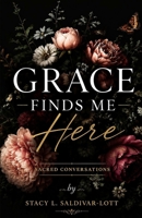 Grace Finds Me Here: Sacred Conversations B0HBC59ZFH Book Cover