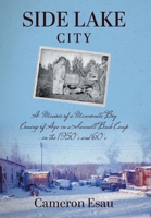 Side Lake City: A Memoir of a Mennonite Boy Coming of Age in a Sawmill Bush Camp in the 1950's and 60's 1525577352 Book Cover