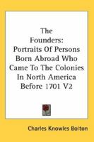 The Founders; Portraits of Persons Born Abroad Who Came to the Colonies in North America Before the Year 1701, With an Introduction, Biographical Outlines and Comments on the Portraits; v. 2 136255507X Book Cover