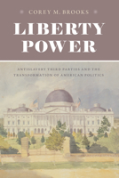 Liberty Power: Antislavery Third Parties and the Transformation of American Politics (American Beginnings, 1500-1900) 022671716X Book Cover