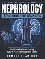 Nephrology Terminology for Beginners: Essential kidney and urinary system vocabulary explained clearly (Medical Vocabulary for Beginners) B0HDC9RLPZ Book Cover
