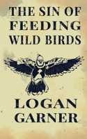 Sin of Feeding Wild Birds 1965412114 Book Cover