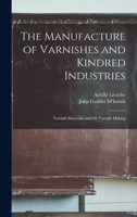 The Manufacture of Varnishes and Kindred Industries: Varnish Materials and Oil Varnish Making 1017369194 Book Cover