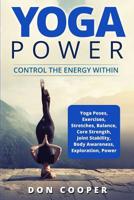 Yoga Power: Control the Energy Within (Yoga Poses, Exercises, Stretches, Balance, Core Strength, Joint Stability, Body Awareness, Exploration, and Power) 1718019874 Book Cover