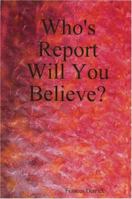 Who's Report Will You Believe? 1411620275 Book Cover