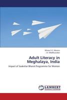 Adult Literacy in Meghalaya, India: Impact of Saakshar Bharat Programme for Women 3659416029 Book Cover