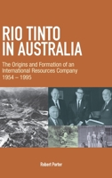 Rio Tinto in Australia: The Origins and Formation of an International Resources Company 1954-1995 1922815632 Book Cover