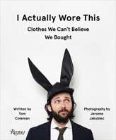 I Actually Wore This: Clothes We Can't Believe We Bought 0789338106 Book Cover