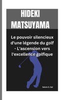 HIDEKI MATSUYAMA: Le pouvoir silencieux d'une légende du golf - L'ascension vers l'excellence golfique (French Edition) B0FPFC9DTM Book Cover