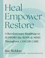 Heal Empower Restore: A Revolutionary Roadmap to Nourishing the Body and Mind Throughout Cancer Care B0GF1FXY9Y Book Cover