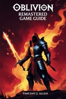 Oblivion Remastered Game Guide: Master Every Quest, Unlock Legendary Artifacts and Explore the Hidden Wonders of Tamriel B0F6V5WKR8 Book Cover