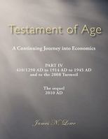 Testament of Age a Continuing Journey Into Economics: Part IV 410/1290 Ad to 1914 Ad to 1945 Ad and to the 2008 Turmoil the Sequel 2010 Ad 1456773895 Book Cover