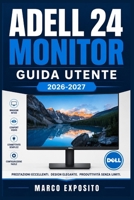 Dell 24 Monitor Guida Utente 2026-2027: Istruzioni Complete per Installazione, Personalizzazione e Assistenza Tecnica (Italian Edition) B0H9VVJ73D Book Cover