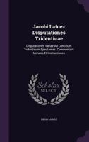 Jacobi La�nez Disputationes Tridentinae: Disputationes Variae Ad Concilium Tridentinum Spectantes. Commentarii Morales Et Instructiones 1377908054 Book Cover