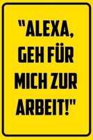 Alexa, geh f�r mich zur Arbeit!: Notizbuch - Geschenke f�r B�ro, Arbeitskollegen, Kollegen, Mitarbeiter 1709837942 Book Cover
