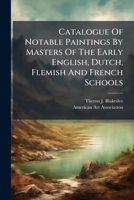 Catalogue Of Notable Paintings By Masters Of The Early English, Dutch, Flemish And French Schools ...... 1246953269 Book Cover