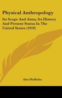 Physical Anthropology: Its Scope and Aims; Its History and Present Status in the United States 1437064043 Book Cover