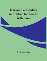 Cerebral Localization in Relation to Insanity With Cases 9354500439 Book Cover