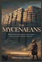 THE MYCENAEANS: From Steppe Ancestors to Troy’s Long War and Civilizational Collapse B0GMCJYC76 Book Cover