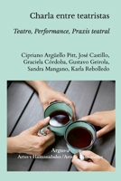 Charla entre teatristas.: Teatro, Performance, Praxis teatral (Spanish Edition) 1304057399 Book Cover