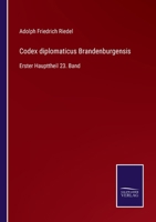 Codex diplomaticus Brandenburgensis: Erster Haupttheil 23. Band 3375029527 Book Cover
