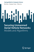 Securing Unmanned Aerial Vehicle Networks: Models and Algorithms 3031456041 Book Cover