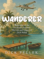 Wanderer: Biography of the 'Footloose Forester': The Life and Legacy of Dick Pellek B0GTMNQJWT Book Cover