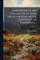 Admissions to the college of St. John the Evangelist in the University of Cambridge .. Volume 1 1176166298 Book Cover